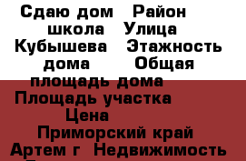 Сдаю дом › Район ­ 19 школа › Улица ­ Кубышева › Этажность дома ­ 1 › Общая площадь дома ­ 45 › Площадь участка ­ 100 › Цена ­ 6 000 - Приморский край, Артем г. Недвижимость » Дома, коттеджи, дачи аренда   . Приморский край